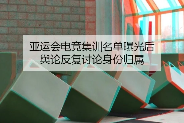亚运会电竞集训名单曝光后 舆论反复讨论身份归属